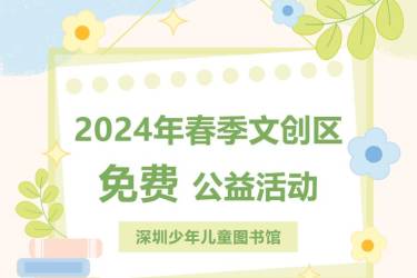 2024年深圳少儿图书馆春季文创区免费公益活动来啦~